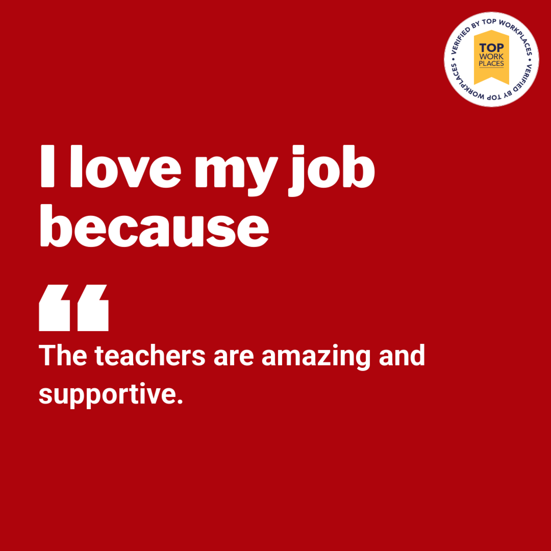 I love my job because the teachers are amazing and supportive.